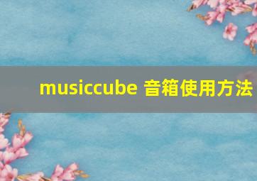 musiccube 音箱使用方法